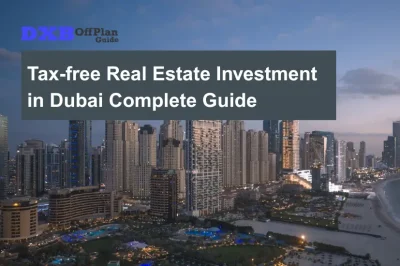 Tax-Free Real Estate Investment in Dubai Complete Guide