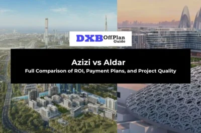 Azizi vs Aldar Full Comparison of ROI, Payment Plans, and Project Quality