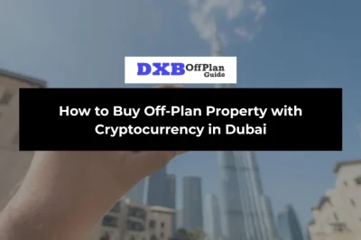 How to Buy Off-Plan Property with Cryptocurrency in Dubai