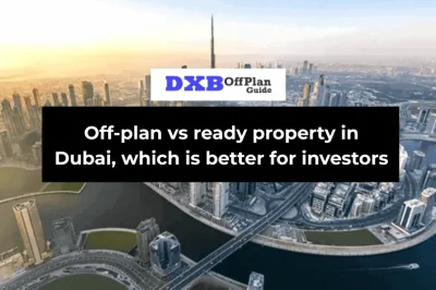Off-plan vs ready property in Dubai which is better for investors