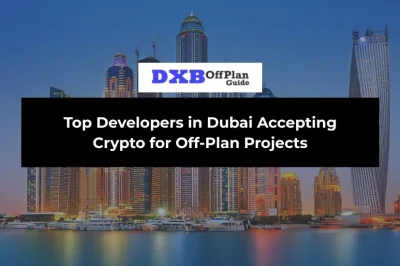 Top Developers in Dubai Accepting Crypto for Off-Plan Projects