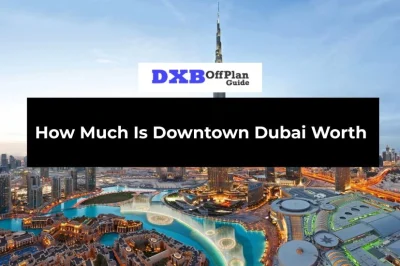 How Much Is Downtown Dubai Worth