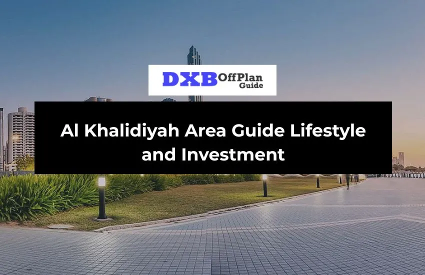Al Khalidiyah Area Guide Lifestyle and Investment